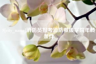 十堰消防员报考消防救援学院年龄条件