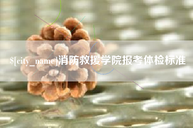 十堰消防救援学院报考体检标准