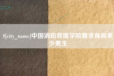 十堰中国消防救援学院要求身高多少男生