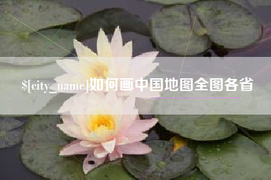 十堰如何画中国地图全图各省