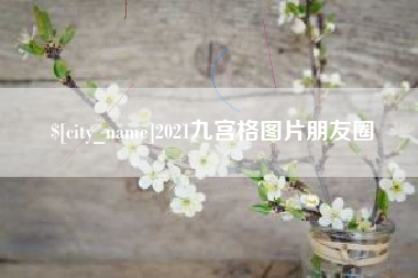 十堰2021九宫格图片朋友圈