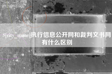 十堰执行信息公开网和裁判文书网有什么区别