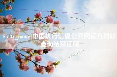 十堰中国执行信息公开网官方网站查询结案证明