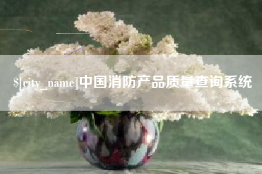 十堰中国消防产品质量查询系统