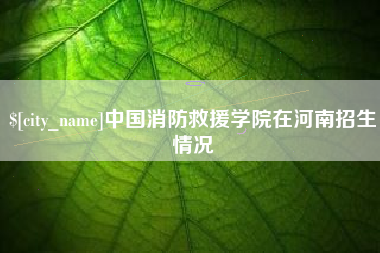 十堰中国消防救援学院在河南招生情况
