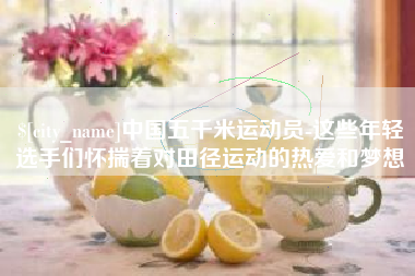 十堰中国五千米运动员-这些年轻选手们怀揣着对田径运动的热爱和梦想