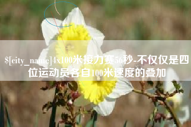 十堰4x100米接力赛56秒-不仅仅是四位运动员各自100米速度的叠加