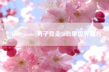 十堰男子竞走50公里世界排名