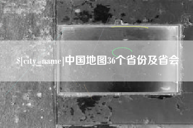 十堰中国地图36个省份及省会