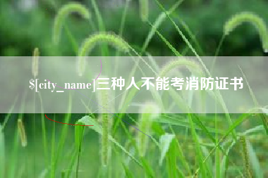 十堰三种人不能考消防证书